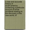 A New And Accurate History Of South-America; Containing A Particular Account Of Some Accidents Leading To The Discovery Of The New World, Of by Richar Rolt (