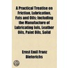 A Practical Treatise On Friction, Lubrication, Fats And Oils; Including The Manufacture Of Lubricating Iols, Leather Oils, Paint Oils, Solid door Ernst Emil Franz Dieterichs