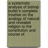 A Systematic Analysis Of Bishop Butler's Complete Treatise On The Analogy Of Natural And Revealed Religion To The Constitution And Course Of door John Wilkinson
