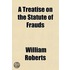 A Treatise On The Statute Of Frauds; As It Regards Declarations In Trust, Contracts, Surrenders, Conveyances, And The Execution And Proof Of