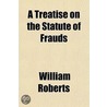 A Treatise On The Statute Of Frauds; As It Regards Declarations In Trust, Contracts, Surrenders, Conveyances, And The Execution And Proof Of door William Roberts
