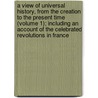 A View Of Universal History, From The Creation To The Present Time (Volume 1); Including An Account Of The Celebrated Revolutions In France by John Adams