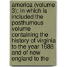 America (Volume 3); In Which Is Included The Posthumous Volume Containing The History Of Virginia To The Year 1688 And Of New England To The door William Robertson