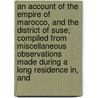 An Account Of The Empire Of Marocco, And The District Of Suse; Compiled From Miscellaneous Observations Made During A Long Residence In, And door James Grey Jackson