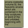 Arcana Coelestia (Volume 9); The Heavenly Arcana Which Are Contained In The Holy Scriptures Or Word Of The Lord Unfolded, Beginning With The door Emanuel Swedenborg