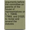 Arguments Before The Committee On Patents Of The House Of Representatives On H. R. 15839, 17869, And 21525, To Revise And Amend The Statutes by United States Congress Patents