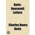 Betts-Roosevelt Letters; A Spirited And Illuminating Discussion On A Pure Democracy, Direct Nominations, The Initiative, The Referendum, And