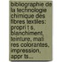 Bibliographie De La Technologie Chimique Des Fibres Textiles: Propri T S, Blanchiment, Teinture, Mati Res Colorantes, Impression, Appr Ts...