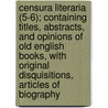 Censura Literaria (5-6); Containing Titles, Abstracts, And Opinions Of Old English Books, With Original Disquisitions, Articles Of Biography door Sir Egerton Brydges