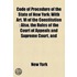 Code Of Procedure Of The State Of New York; With Art. Vi Of The Constitution: Also, The Rules Of The Court Of Appeals And Supreme Court, And