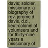 Davis; Soldier, Missionary. A Biography Of Rev. Jerome D. Davis, D.D., Lieut-Colonel Of Volunteers And For Thirty-Nine Years A Missionary Of door John Merle Davis