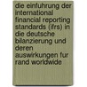 Die Einfuhrung Der International Financial Reporting Standards (Ifrs) In Die Deutsche Bilanzierung Und Deren Auswirkungen Fur Rand Worldwide door Alexander Raab