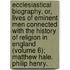 Ecclesiastical Biography, Or, Lives Of Eminent Men Connected With The History Of Religion In England (Volume 6); Matthew Hale. Philip Henry.