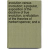 Evolution Versus Involution; A Popular, Exposition Of The Doctrine Of True Evolution, A Refutation Of The Theories Of Herbert Spencer, And A door Ezra Z. Derr