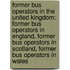 Former Bus Operators In The United Kingdom: Former Bus Operators In England, Former Bus Operators In Scotland, Former Bus Operators In Wales