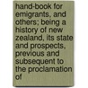 Hand-Book For Emigrants, And Others; Being A History Of New Zealand, Its State And Prospects, Previous And Subsequent To The Proclamation Of by John Bright