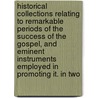 Historical Collections Relating To Remarkable Periods Of The Success Of The Gospel, And Eminent Instruments Employed In Promoting It. In Two by John [Gillies