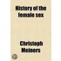 History Of The Female Sex (Volume 3); Comprising A View Of The Habits, Manners, And Influence Of Women, Among All Nations, From The Earliest