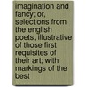 Imagination And Fancy; Or, Selections From The English Poets, Illustrative Of Those First Requisites Of Their Art; With Markings Of The Best by Thornton Leigh Hunt