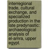 Interregional Trade, Cultural Exchange, And Specialized Production In The Late Predynastic: Archaeological Analysis Of El-Amra, Upper Egypt. by Jane Ann Hill
