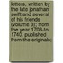 Letters, Written By The Late Jonathan Swift And Several Of His Friends (Volume 3); From The Year 1703-To 1740. Published From The Originals;