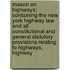 Mason On Highways; Containing The New York Highway Law And All Constitutional And General Statutory Provisions Relating To Highways, Highway