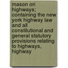 Mason On Highways; Containing The New York Highway Law And All Constitutional And General Statutory Provisions Relating To Highways, Highway by New York State