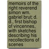 Memoirs Of The Right Reverend Simon Wm. Gabriel Brut; D. D., First Bishop Of Vincennes, With Sketches Describing His Recollections Of Scenes by Simon William Gabriel Brut De Rmur