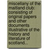Miscellany Of The Maitland Club: Consisting Of Original Papers And Other Documents Illustrative Of The History And Literature Of Scotland... door Joseph Robertson