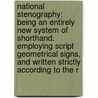 National Stenography: Being An Entirely New System Of Shorthand. Employing Script Geometrical Signs, And Written Strictly According To The R door George Carl Mares