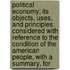 Political Economy; Its Objects, Uses, And Principles: Considered With Reference To The Condition Of The American People, With A Summary, For