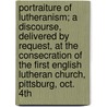 Portraiture Of Lutheranism; A Discourse, Delivered By Request, At The Consecration Of The First English Lutheran Church, Pittsburg, Oct. 4Th door Samuel Simon Schmucker