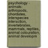 Psychology - Animals: Arthropods, Chordates, Interspecies Interaction, Invertebrates, Mammals, Reptiles, Animal Colouration, Animal Developm