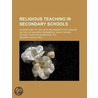 Religious Teaching In Secondary Schools; Suggestions To Teachers And Parents For Lessons On The Old And New Testaments, Early Church History door George Charles Bell