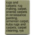 Rugs And Carpets: Rug Making, Carpet, Oriental Carpets In Renaissance Painting, Armenian Carpet, Kuba Rugs And Carpets, Carpet Cleaning, Rya