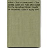 Rules Of The Supreme Court Of The United States And Rules Of Practice For The Circuit And District Courts Of The United States In Equity And door United States Supreme Court