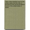 Rules Of The Supreme Court Of The United States And The Rules Of Practice For The Circuit And District Courts Of The United States In Equity door United States Supreme Court