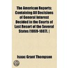 The American Reports; Containing All Decisions Of General Interest Decided In The Courts Of Last Resort Of The Several States [1869-1887]. door Isaac Grant Thompson