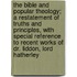 The Bible And Popular Theology; A Restatement Of Truths And Principles, With Special Reference To Recent Works Of Dr. Liddon, Lord Hatherley
