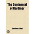 The Centennial Of Gardiner; An Account Of The Exercises At The Celebration Of The One Hundredth Anniversary Of The Incorporation Of The Town