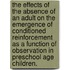 The Effects Of The Absence Of An Adult On The Emergence Of Conditioned Reinforcement As A Function Of Observation In Preschool Age Children.