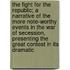 The Fight For The Republic; A Narrative Of The More Note-Worthy Events In The War Of Secession, Presenting The Great Contest In Its Dramatic