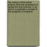 The History Of The British Empire From The Accession Of James The First (Volume 1); To Which Is Prefixed A Review Of The Progress Of England door John MacGregor