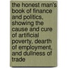 The Honest Man's Book Of Finance And Politics, Showing The Cause And Cure Of Artificial Poverty, Dearth Of Employment, And Dullness Of Trade door John Hale Hunt