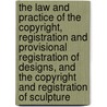 The Law And Practice Of The Copyright, Registration And Provisional Registration Of Designs, And The Copyright And Registration Of Sculpture door John Paxton Norman