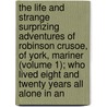 The Life And Strange Surprizing Adventures Of Robinson Crusoe, Of York, Mariner (Volume 1); Who Lived Eight And Twenty Years All Alone In An door Danial Defoe