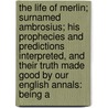The Life Of Merlin; Surnamed Ambrosius; His Prophecies And Predictions Interpreted, And Their Truth Made Good By Our English Annals: Being A door Thomas Heywood