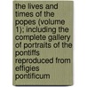 The Lives And Times Of The Popes (Volume 1); Including The Complete Gallery Of Portraits Of The Pontiffs Reproduced From Effigies Pontificum door Artaud De Montor