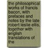 The Philosophical Works Of Francis Bacon, With Prefaces And Notes By The Late Robert Leslie Ellis, Together With English Translations Of The