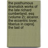 The Posthumous Dramatick Works Of The Late Richard Cumberland, Esq (Volume 2); Alcanor. The Eccentric Lover. Tiberius In Capra]. The Last Of door Richard Cumberland